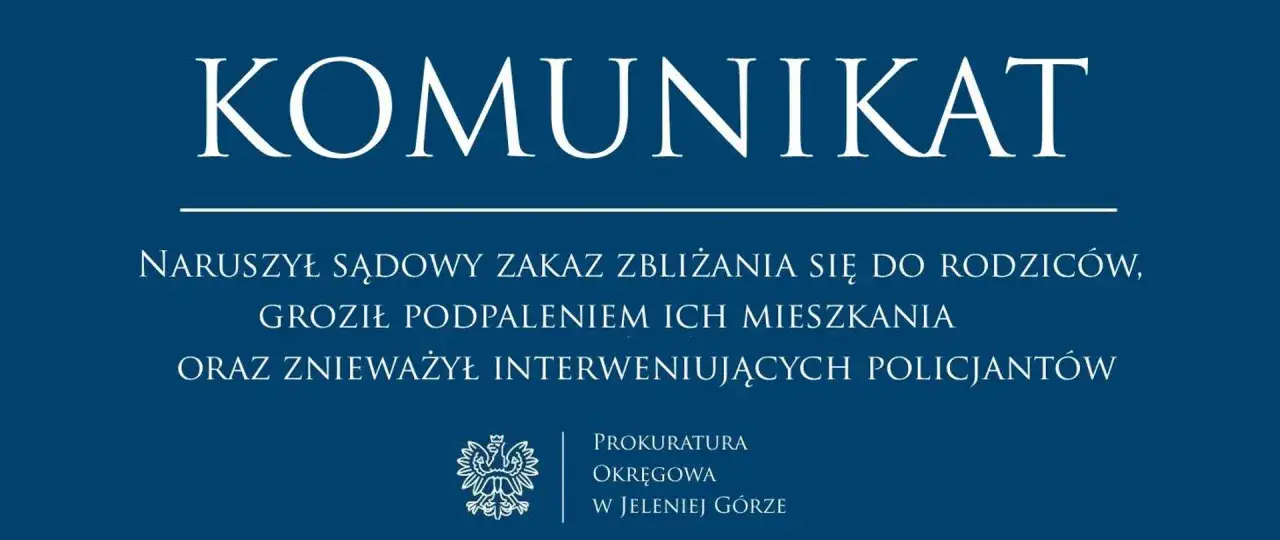 Komunikat Prokuratury Okręgowej w Jeleniej Górze: naruszył sądowy zakaz zbliżania się do rodziców, groził podpaleniem ich mieszkania.