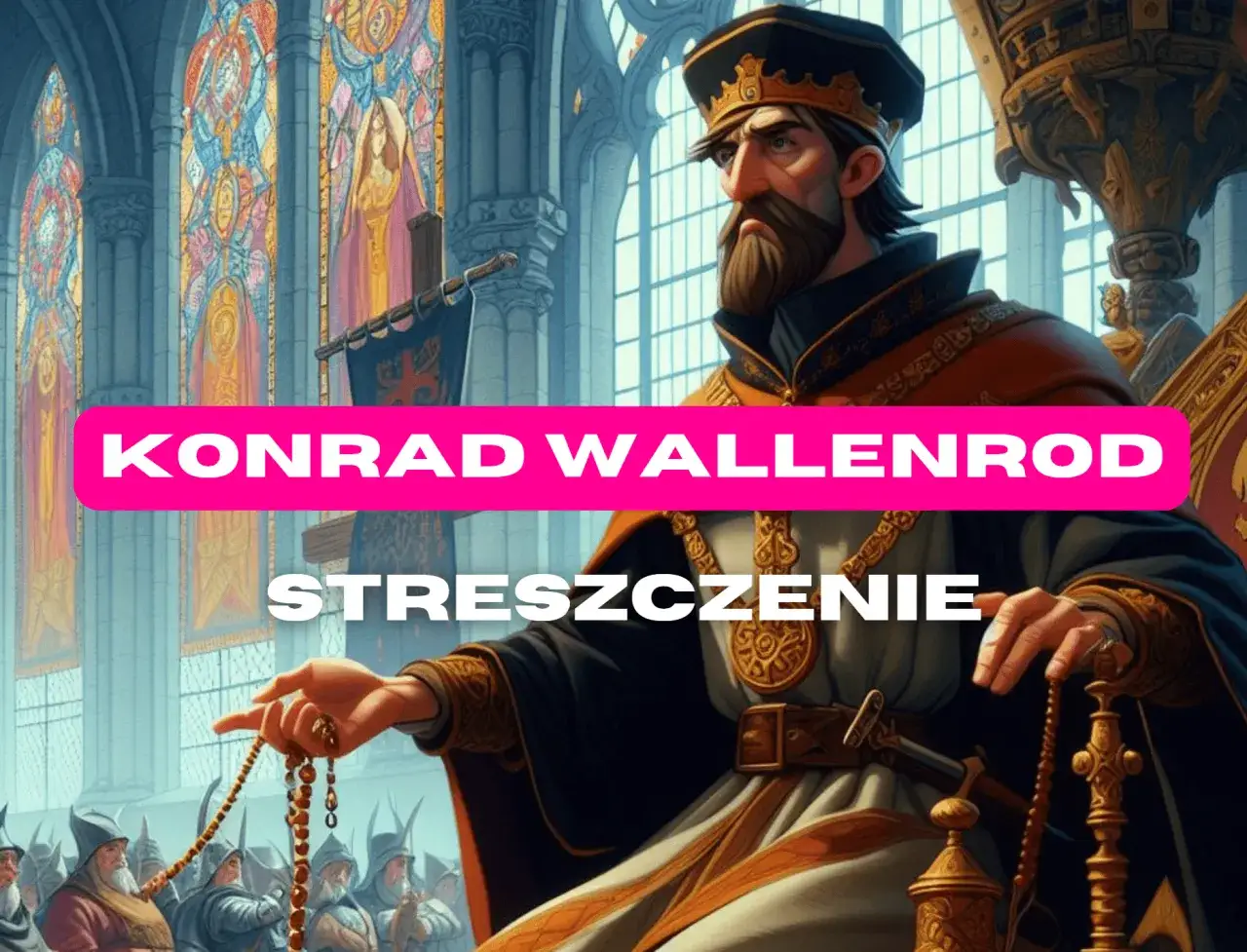 Konrad Wallenrod, w koronie i bogatym stroju, trzyma paciorki. Tło to katedra z witrażami. Streszczenie losów Konrada Wallenroda.