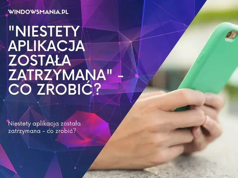 Zdjęcie Co oznacza aplikacja została zatrzymana i jak to naprawić szybko