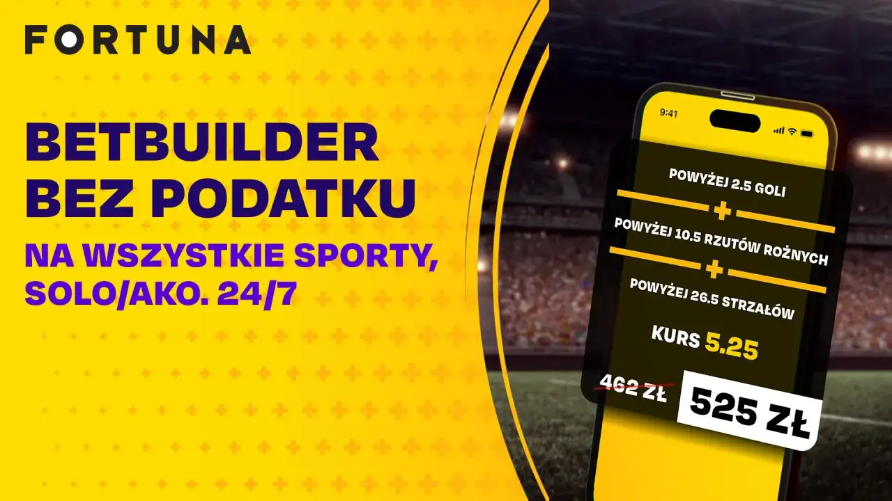 Fortuna Betbuilder bez podatku na wszystkie sporty. Zobacz, jak 462 zł zamienia się w 525 zł dzięki kursowi 5.25.