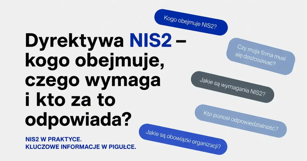Dyrektywa NIS2: kogo obejmuje, czego wymaga i kto odpowiada? Kluczowe informacje o NIS2 w pigułce.