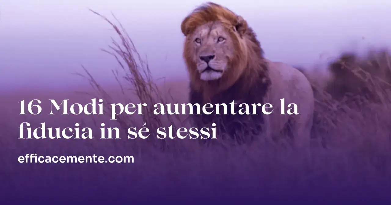 Un leone maestoso, simbolo di forza, invita a credere in se stessi. Scopri 16 modi per aumentare la fiducia.