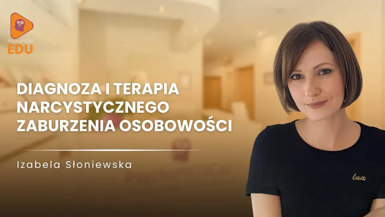 Izabela Słoniewska o diagnozie i terapii narcystycznego zaburzenia osobowości. PsychoMEDIC EDU.