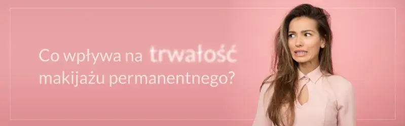 czynniki wpływające na trwałość makijażu permanentnego