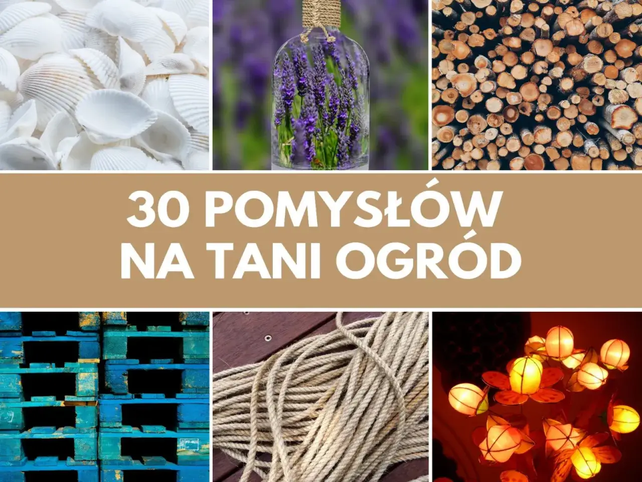 Inspiracje na tani pomysł na ogród: muszle, lawenda w butelce, drewno, palety, liny i lampiony.