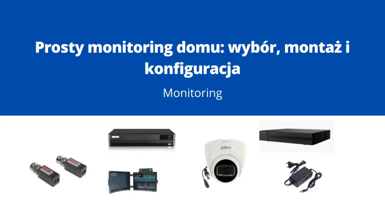 Prosty monitoring domu: wyb&oacute;r, montaż i konfiguracja. Zestaw zawiera kamery, rejestrator i akcesoria do monitoringu.