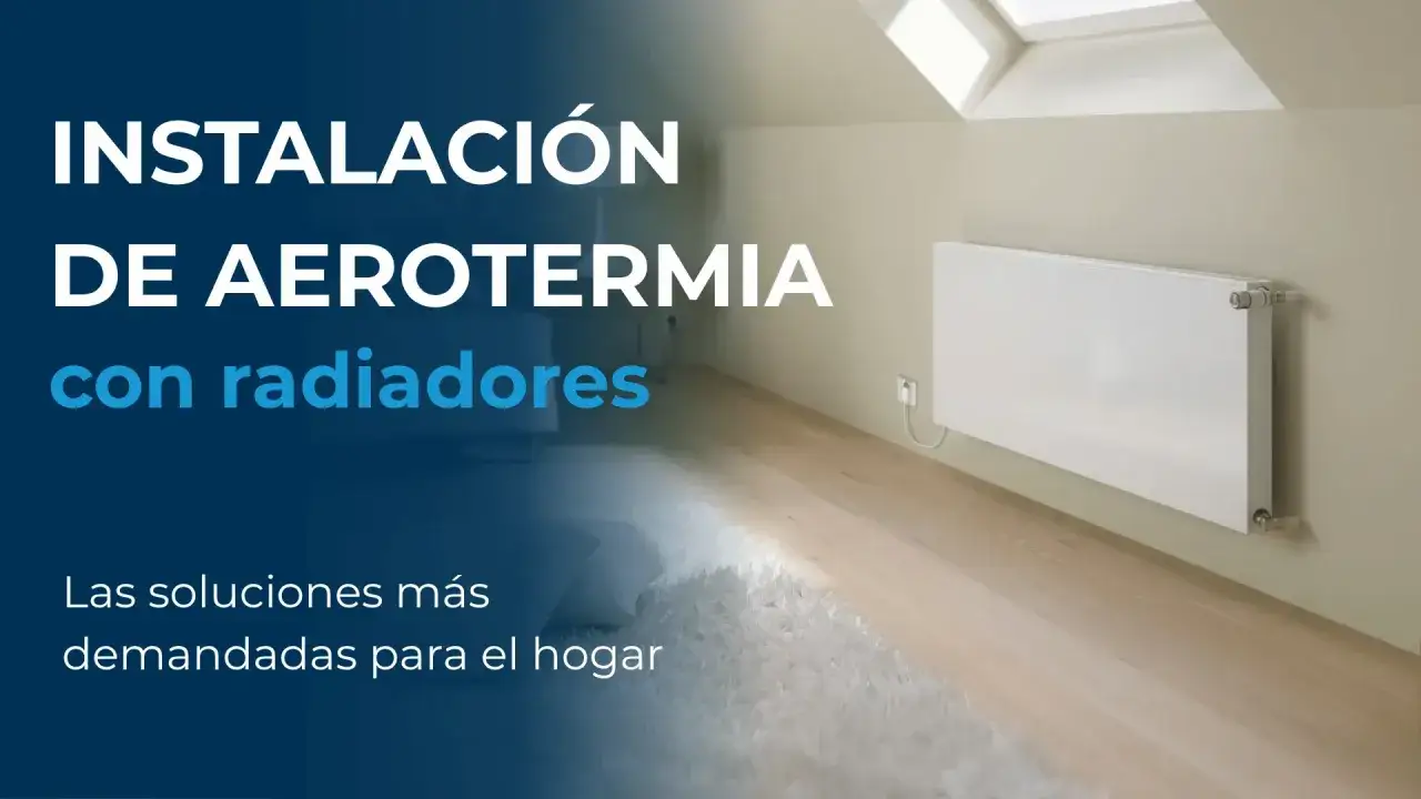 Instalación de aerotermia con radiadores: la solución más demandada para un hogar confortable y eficiente.