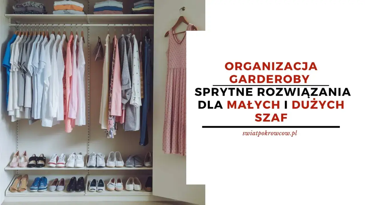Organizacja garderoby: sprytne rozwiązania dla małych i dużych szaf. Ubrania i buty schludnie poukładane.