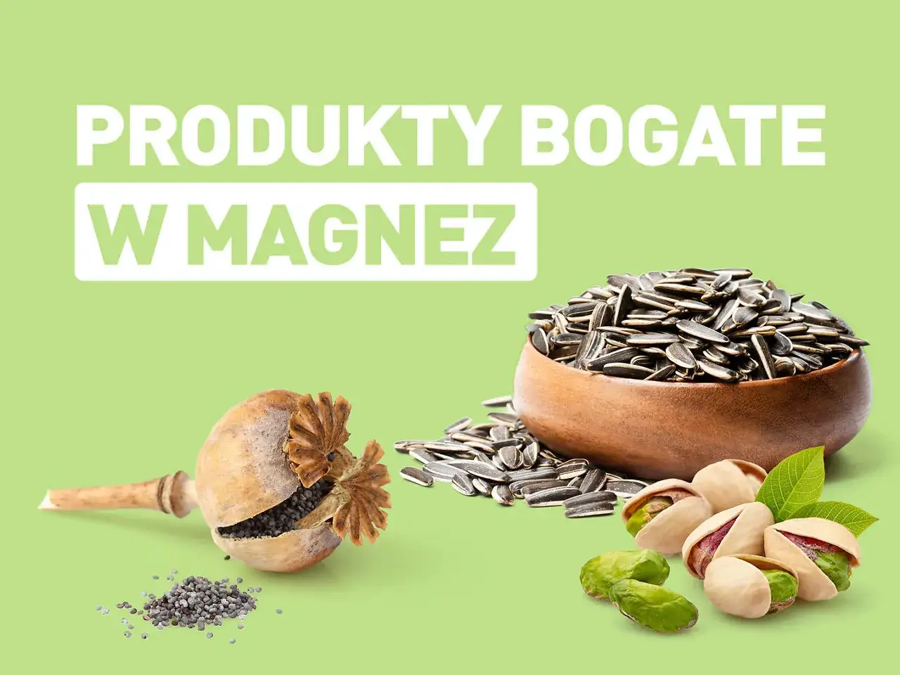 Produkty bogate w magnez: mak, pestki słonecznika i pistacje. Magnez wspiera pracę mięśni i układu nerwowego.