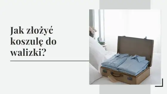 Zdjęcie Jak złożyć koszulę do walizki, aby uniknąć zagnieceń i zaoszczędzić miejsce