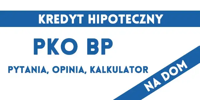 Zdjęcie Kredyt hipoteczny PKO BP w opiniach klientów - wszystkie wady i zalety