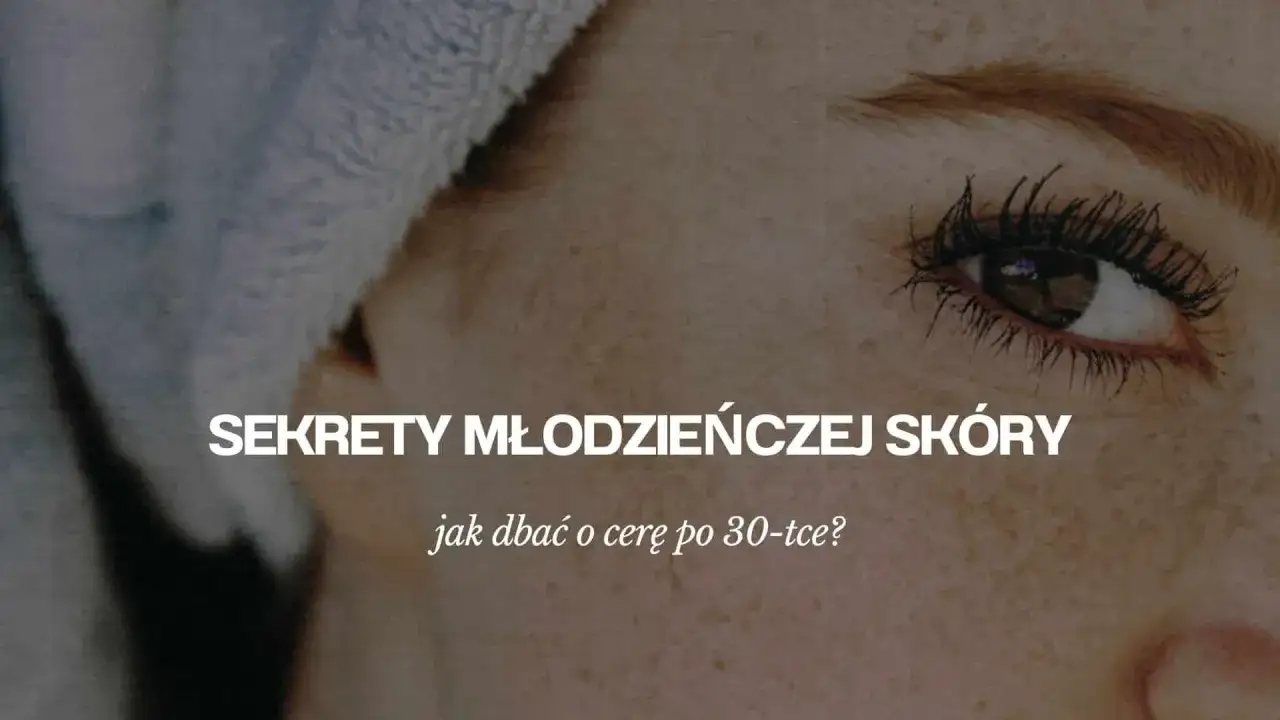 Zdjęcie Jak dbać o cerę po 30, aby uniknąć zmarszczek i suchości skóry