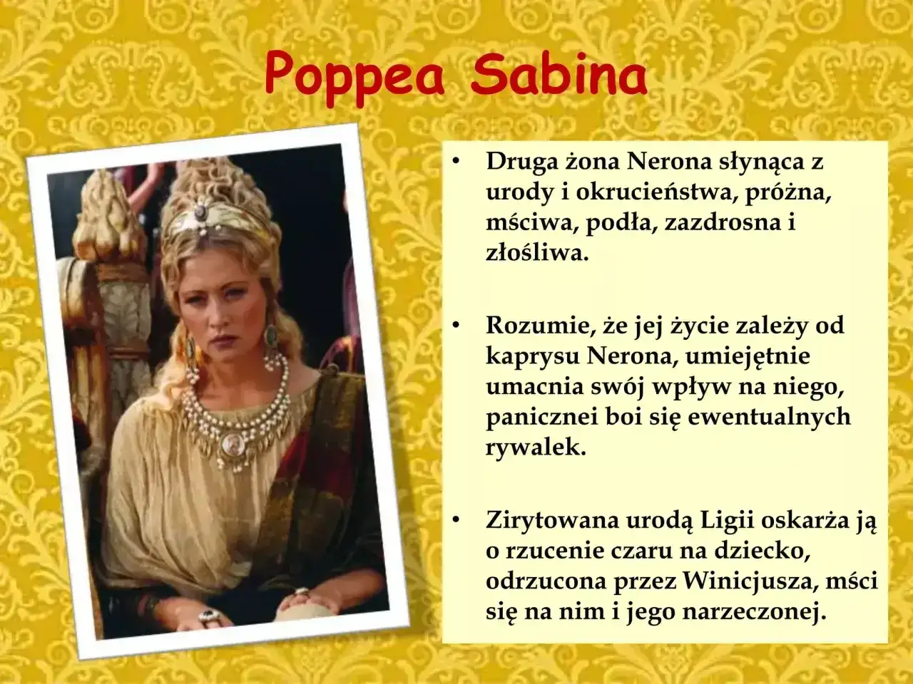 Poppea Sabina, kochanka Nerona, w bogatej biżuterii i stroju. Opis jej intryg i zazdrości.