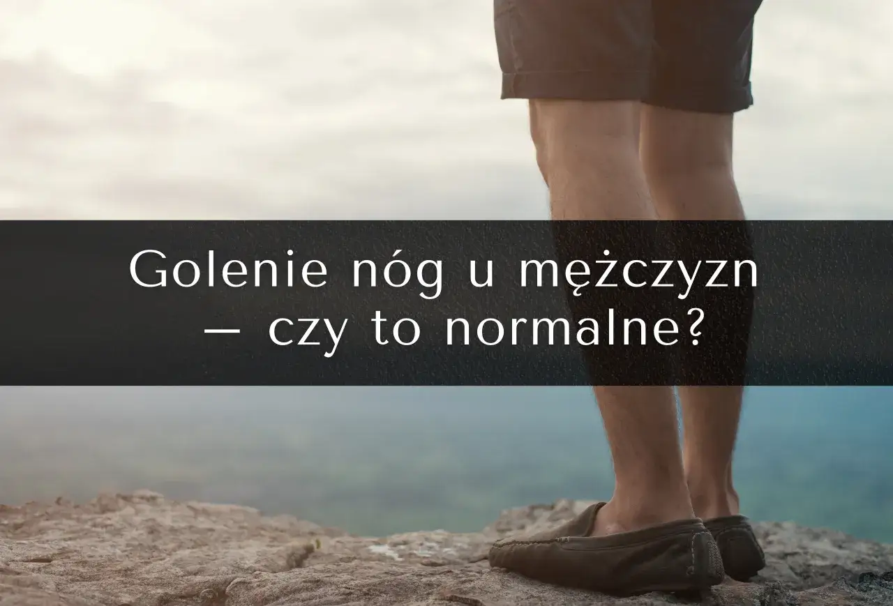 ewolucja męskiej pielęgnacji akceptacja golenia n&oacute;g