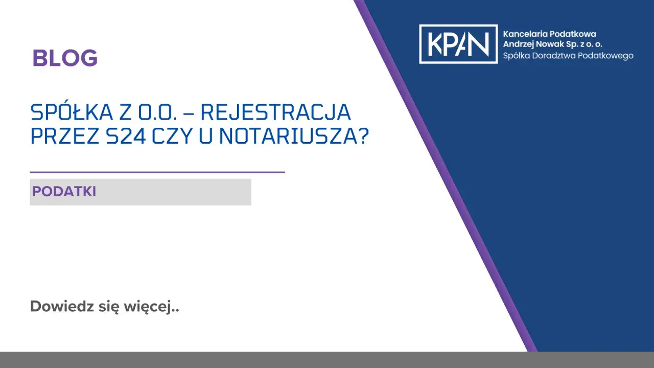 Blog o zakładaniu spółki z o.o. przez S24 lub u notariusza. Podatki. Dowiedz się więcej.