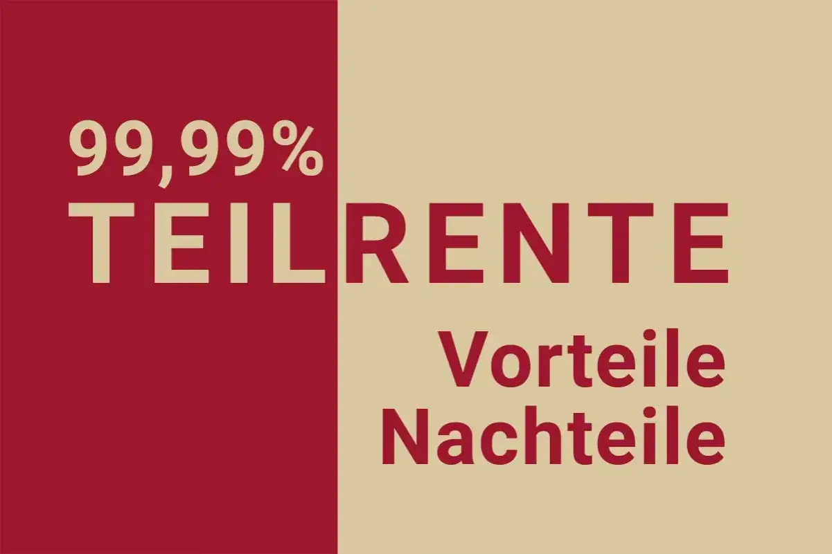 99,99% Teilrente: Ab wann gibt es Vorteile und Nachteile?