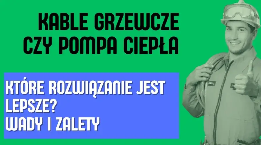 zalety i wady pompy ciepła i kabli grzewczych