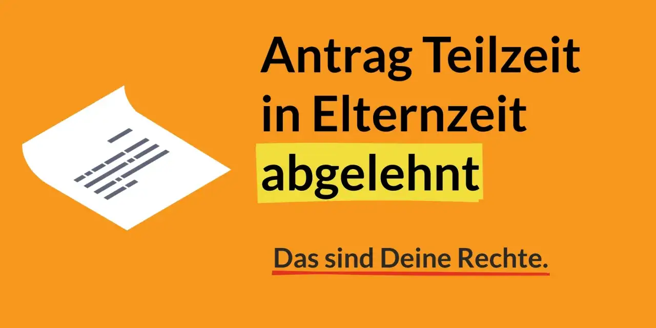 Antrag Teilzeit in Elternzeit abgelehnt. Das sind Deine Rechte.