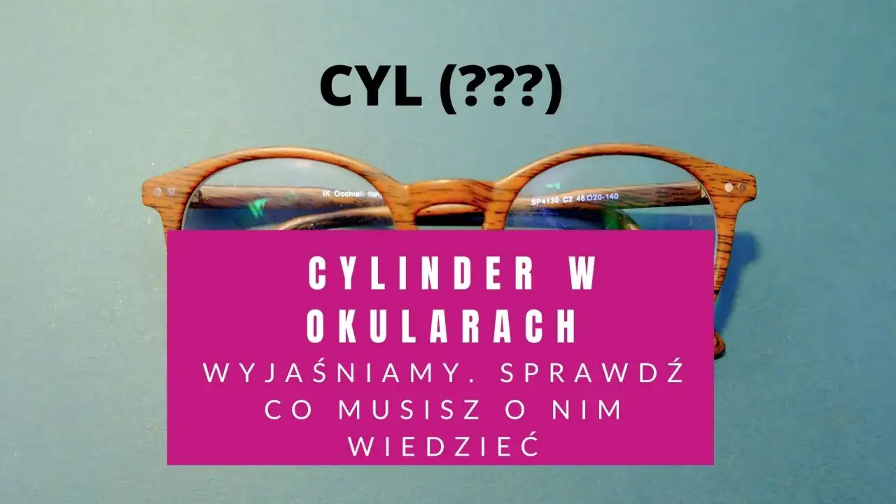 Okulary z soczewką cylindryczną. Dowiedz się, co to jest cylinder w okularach i dlaczego jest ważny.
