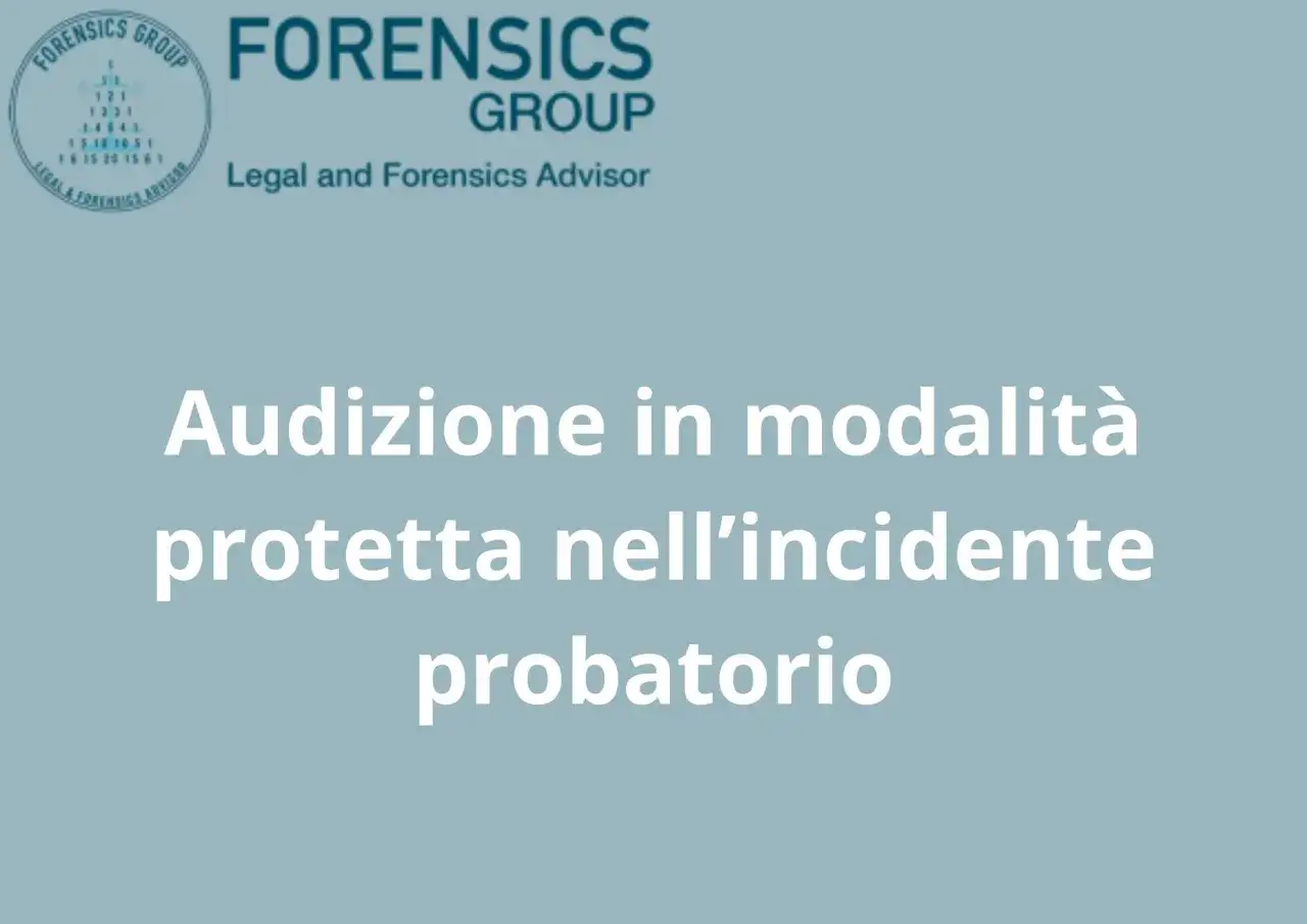 Forensics Group: Audizione in modalit&agrave; protetta nell'incidente probatorio. Il numero 392 cpp &egrave; un riferimento legale.