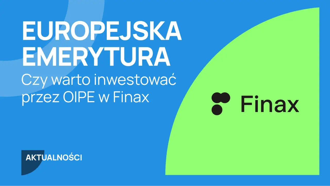 Europejska Emerytura: Czy warto inwestować przez OIPE w Finax? Aktualności.
