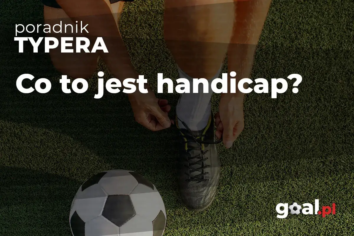 Piłka nożna i poradnik typera. Co to jest handicap?