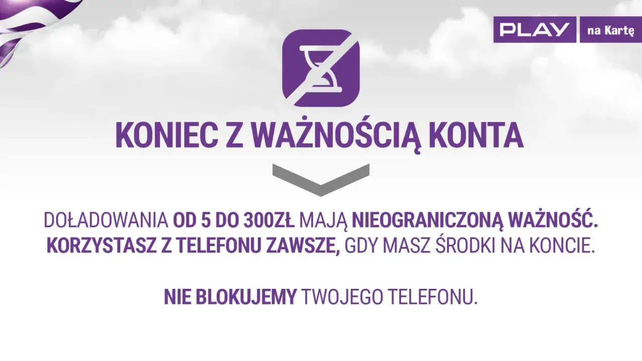 Koniec z ważnością konta w Play na Kartę! Doładowania od 5 zł mają nieograniczoną ważność. Korzystaj z telefonu zawsze, gdy masz środki.