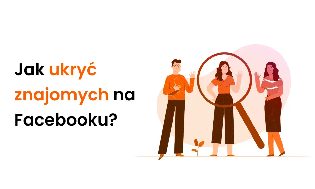 Ilustracja pokazuje, jak ukryć znajomych na FB. Trzy postacie, jedna pod lupą, symbolizują prywatność.