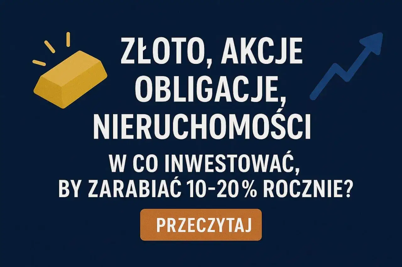 Złoto, akcje, obligacje, nieruchomości – gdzie zainwestować pieniądze, by zarabiać 10-20% rocznie? Dowiedz się, czytając artykuł.