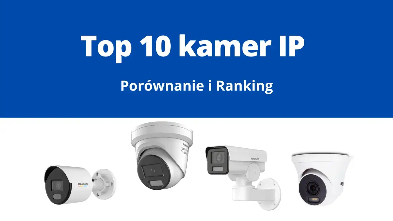 Porównanie i ranking kamer IP. Zobacz najlepsze modele do monitoringu.