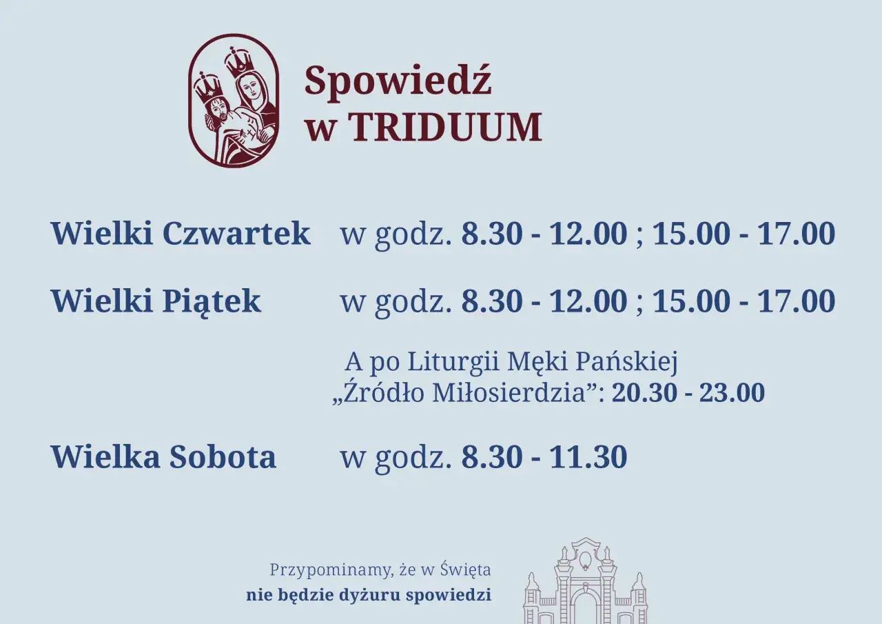Spowiedź w Triduum: Wielki Czwartek 8.30-12.00, 15.00-17.00; Wielki Piątek 8.30-12.00, 15.00-17.00; Wielka Sobota 8.30-11.30.