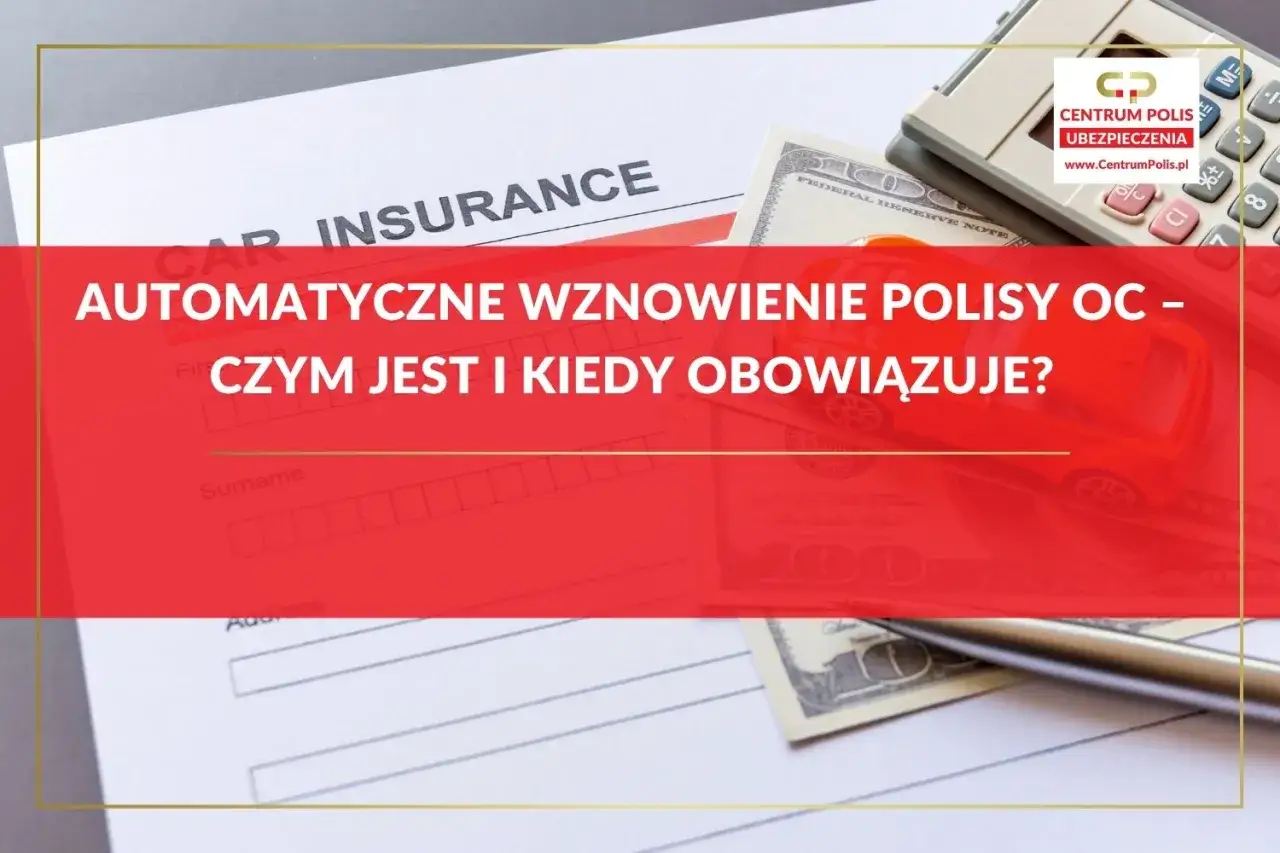 Czy polisa OC przedłuża się automatycznie? Na zdjęciu dokument ubezpieczeniowy, pieniądze, kalkulator i samochodzik.