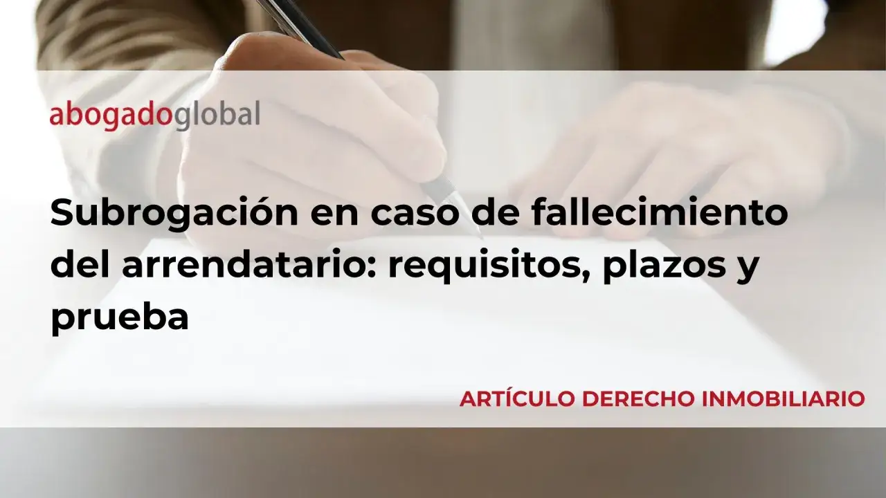 Manos escribiendo sobre subrogación en caso de fallecimiento del arrendatario sin subrogación. Requisitos, plazos y prueba.