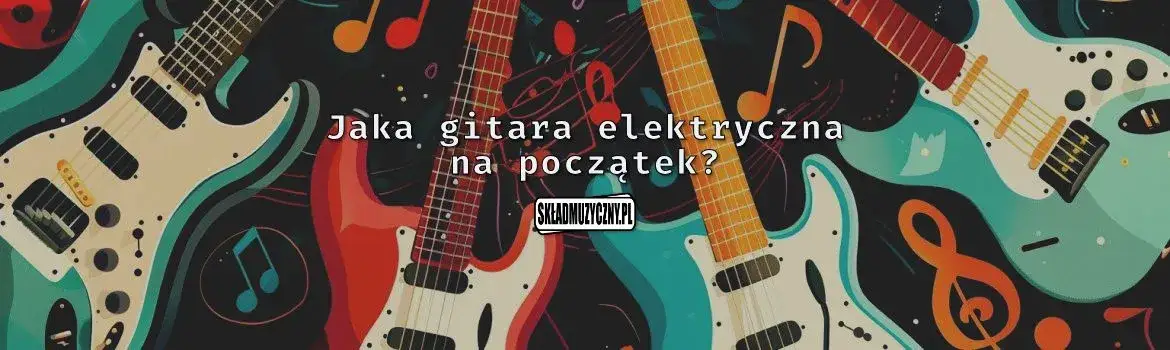 Zdjęcie Jaka jest najlepsza gitara elektryczna dla początkujących i zaawansowanych?