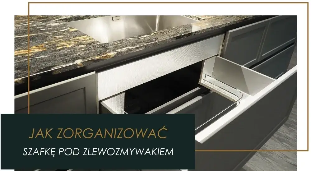 Zdjęcie Jak zagospodarować szafkę pod zlewem i uniknąć bałaganu w kuchni