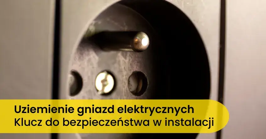 Zdjęcie Po co uziemienie w gniazdku? Klucz do bezpieczeństwa w domu