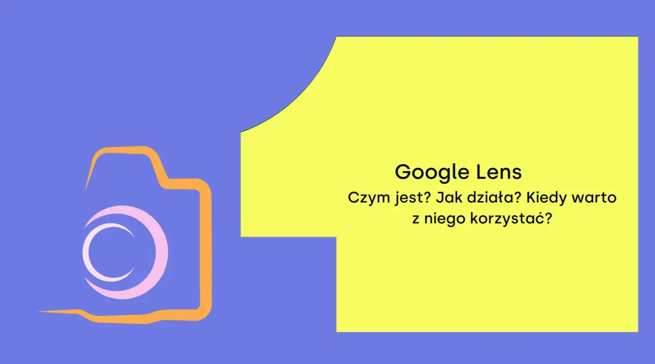 Grafika z ikoną aparatu i tekstem "Google Lens. Czym jest? Jak działa? Kiedy warto z niego korzystać?".