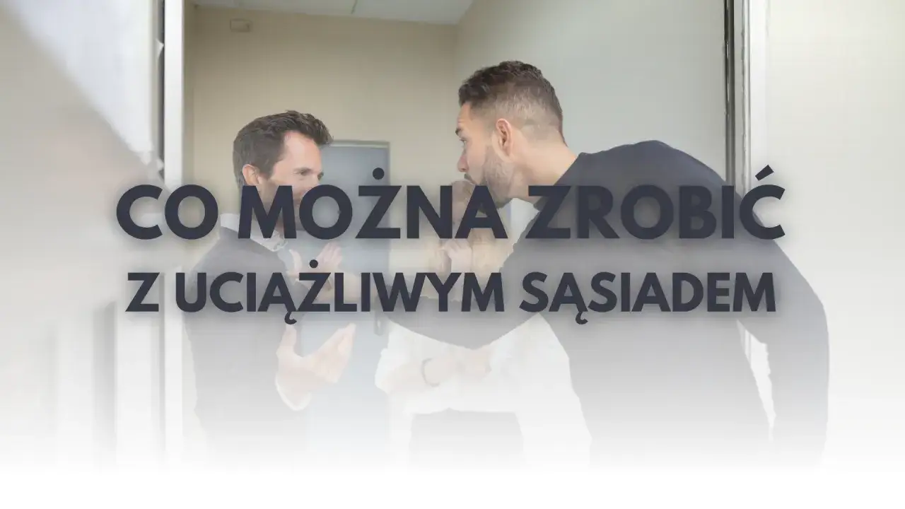 Uciążliwy sąsiad? Odzyskaj spokój legalne metody i wsparcie.