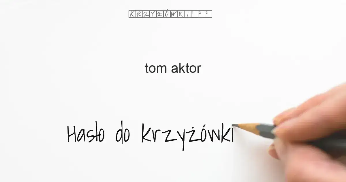 Tom aktor krzyżówka - Odkryj najbardziej znane nazwiska Toma