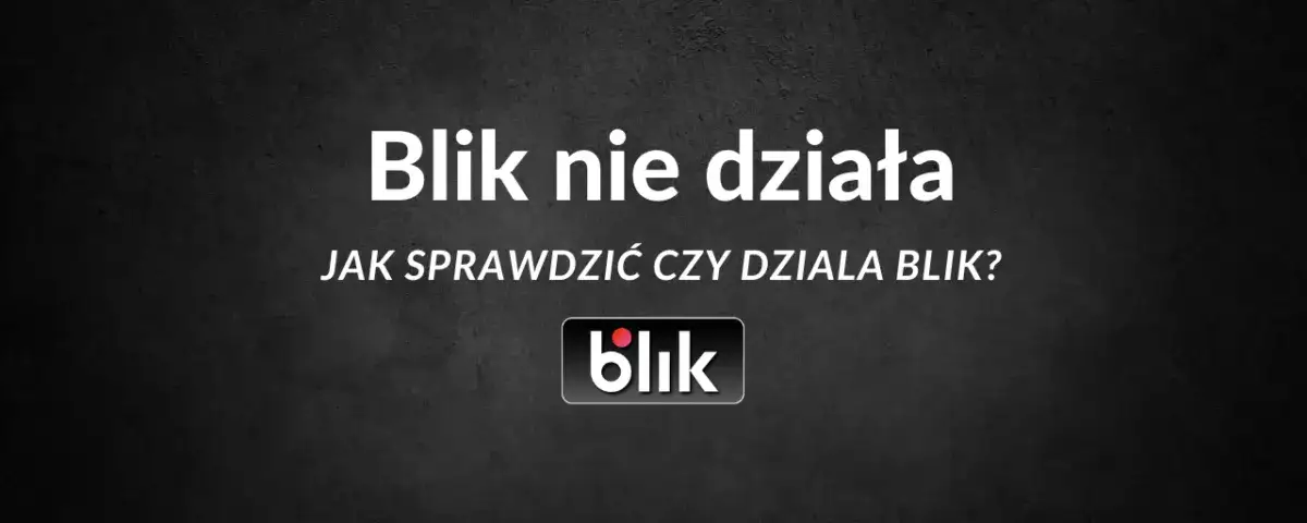 Dlaczego BLIK nie działa? Oto najczęstsze problemy i rozwiązania