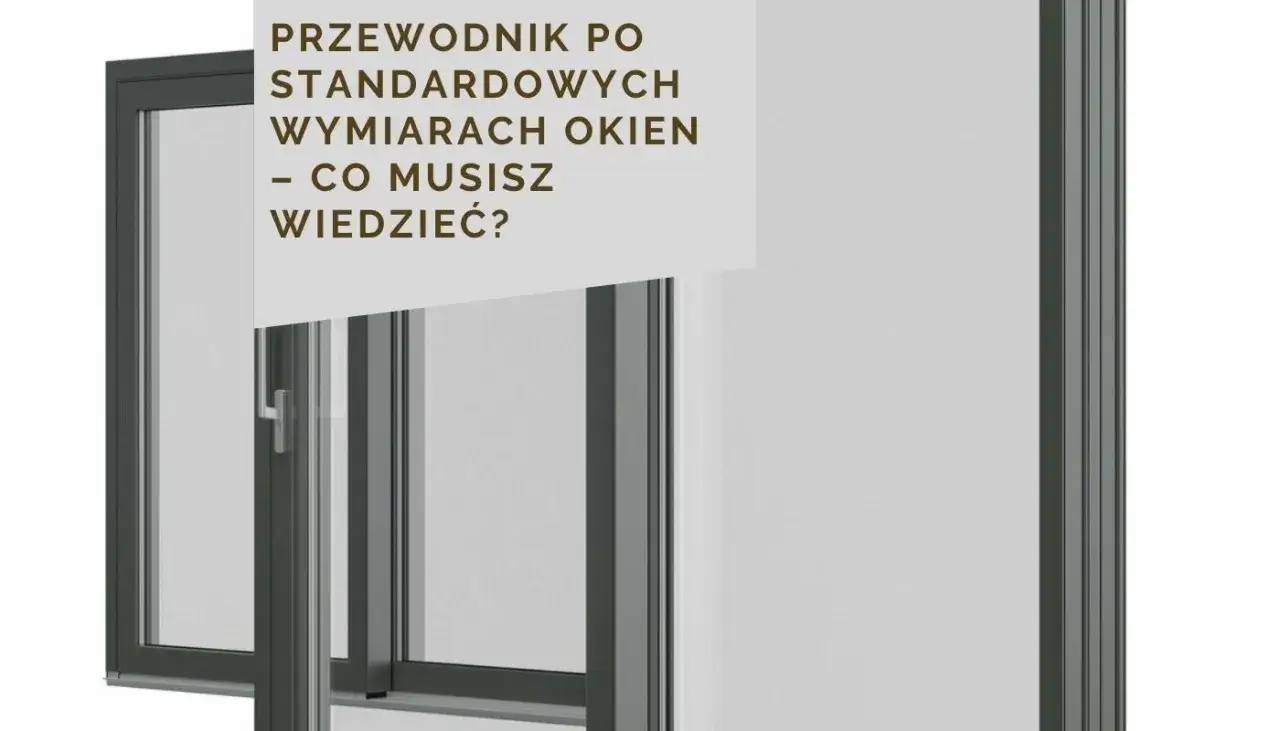 Przewodnik po typowych wymiarach okien. Dowiedz się, co musisz wiedzieć o standardowych rozmiarach okien, aby wybrać idealne do swojego domu.