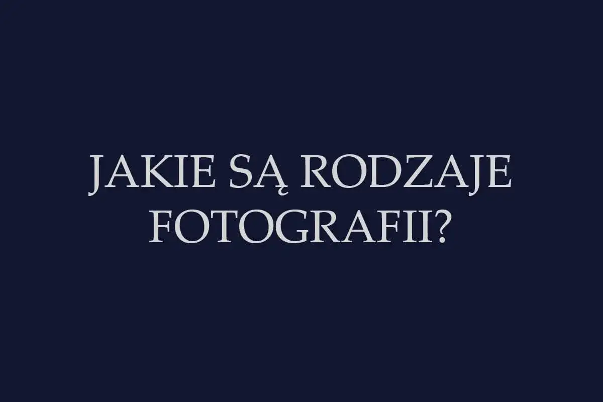 Tekst na ciemnym tle: "Jakie są rodzaje fotografii?". Odkryj różnorodne dziedziny fotografii.