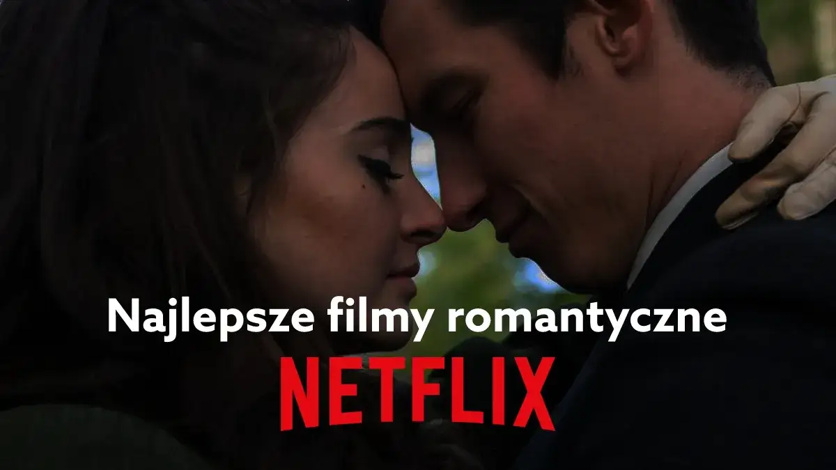 Najlepsze filmy o miłości na Netflix: wzruszające historie romantyczne