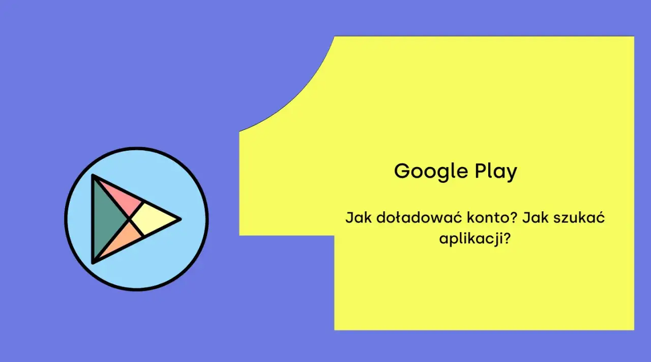 Google Play: Jak doładować konto? Jak szukać aplikacji? Ikona Google Play.