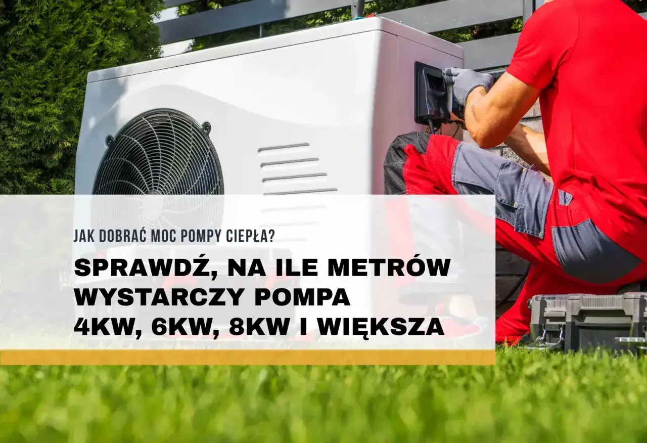 Instalator montuje pompę ciepła. Sprawdź, ile kw na dom wystarczy, by ogrzać 4kW, 6kW, 8kW i większe metraże.
