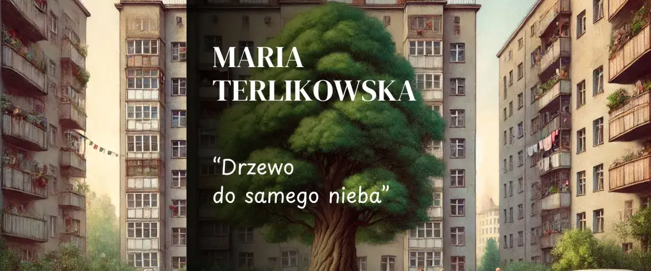 Maria Terlikowska, "Drzewo do samego nieba" streszczenie. Monumentalne drzewo wyrasta między blokami, symbolizując nadzieję i siłę natury.