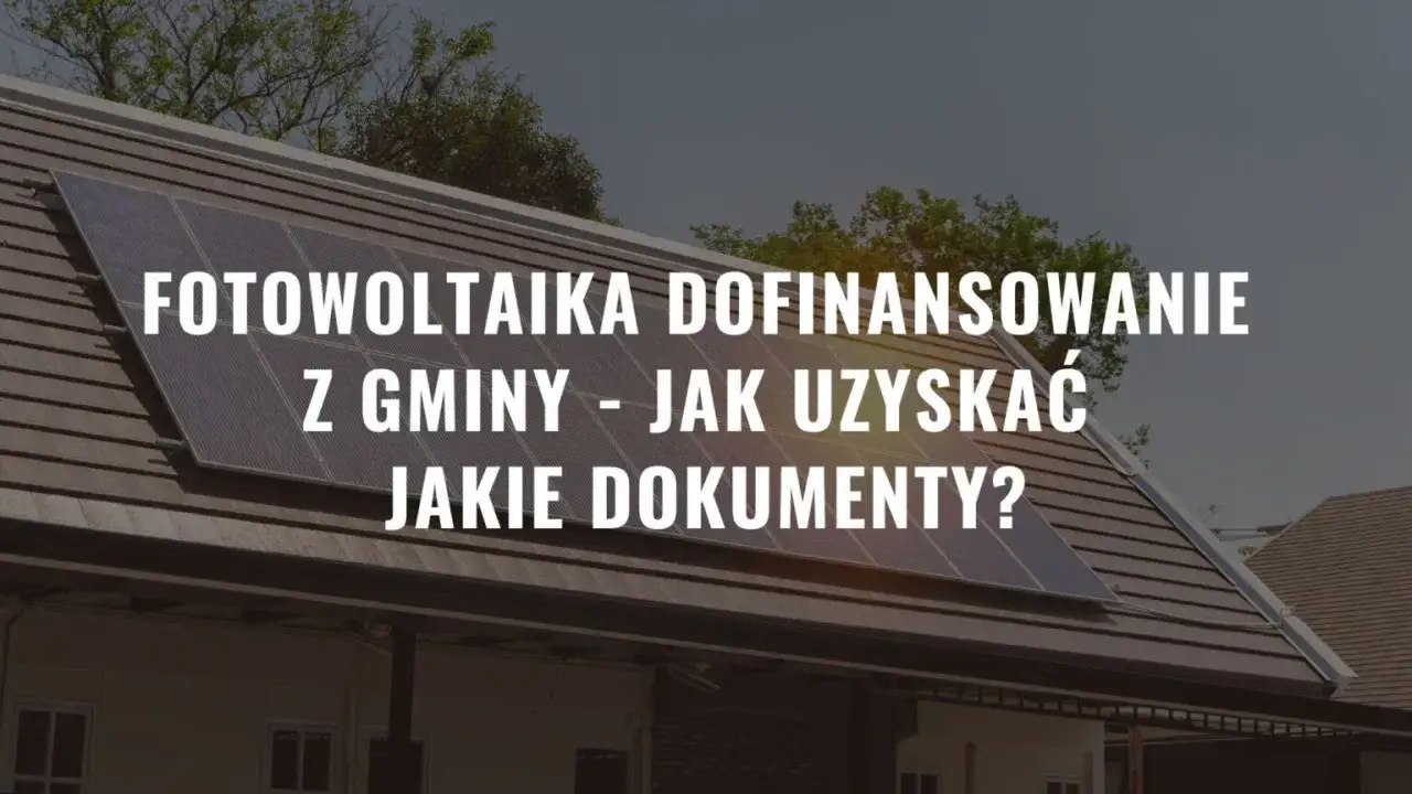 Zdjęcie Jakie dokumenty do dofinansowania fotowoltaiki? Uniknij błędów w aplikacji