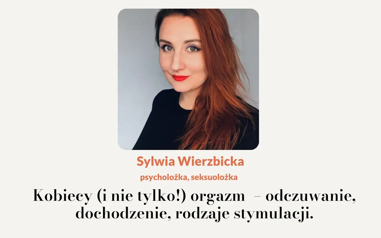 Sylwia Wierzbicka, seksuolożka, o kobiecym (i nie tylko!) orgazmie, odczuwaniu, dochodzeniu i rodzajach stymulacji.