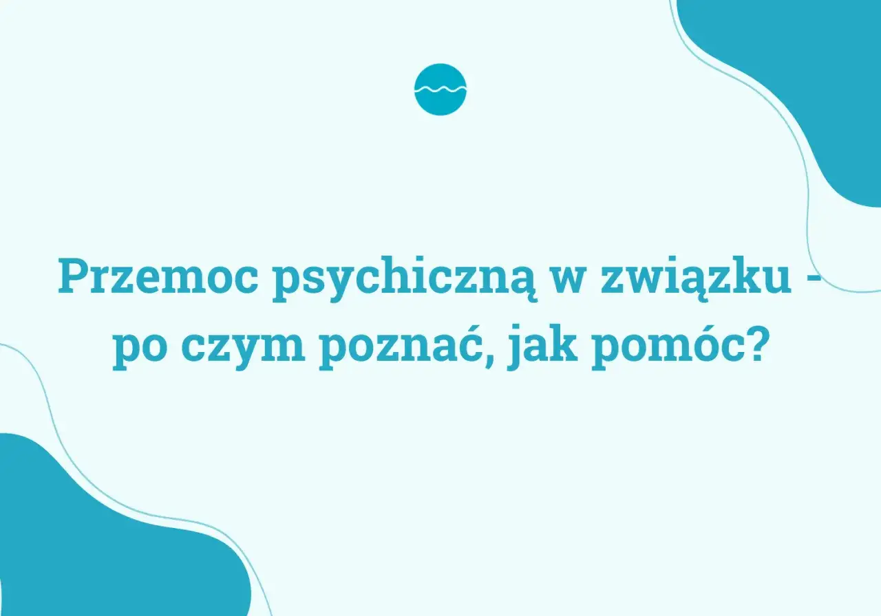 Przemoc psychiczną w związku - jak ją rozpoznać i jak szukać pomocy? Grafika z tekstem.