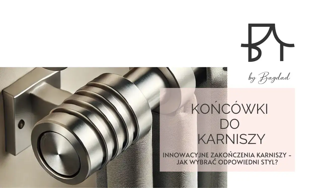 Stylowe, metalowe końcówki do karniszy od Bagdad. Odkryj innowacyjne zakończenia karniszy i wybierz idealny styl.
